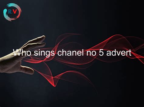 who sings no 5 chanel advert|Chanel number 5 advert.